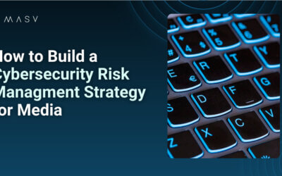 How to Build a Cyber Security Risk Management Strategy to Safeguard Media Content