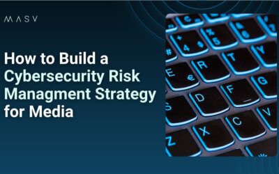 How to Build a Cyber Security Risk Management Strategy to Safeguard Media Content