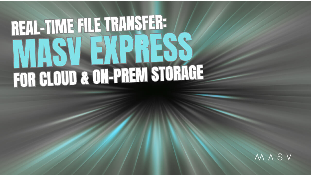 MASV Express targets real-time transfers to on-prem storage